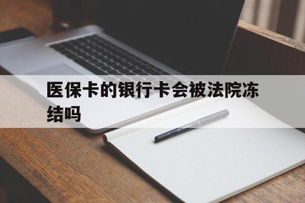 楚雄最新医保卡的银行卡会被法院冻结吗方法分析(最方便真实的楚雄医保卡的钱会冻结吗方法)