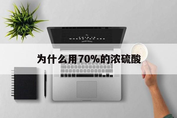 楚雄最新为什么用70%的浓硫酸方法分析(最方便真实的楚雄制二氧化硫为什么用70%的浓硫酸方法)